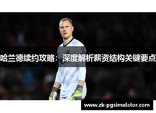 哈兰德续约攻略：深度解析薪资结构关键要点