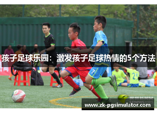 孩子足球乐园：激发孩子足球热情的5个方法