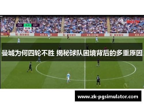 曼城为何四轮不胜 揭秘球队困境背后的多重原因