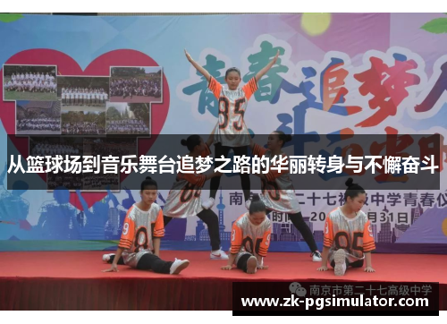 从篮球场到音乐舞台追梦之路的华丽转身与不懈奋斗
