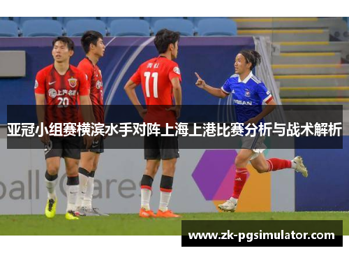 亚冠小组赛横滨水手对阵上海上港比赛分析与战术解析