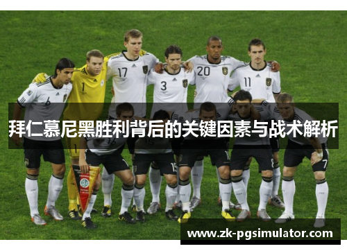 拜仁慕尼黑胜利背后的关键因素与战术解析 拜仁慕尼黑胜利背后的关键因素与战术解析