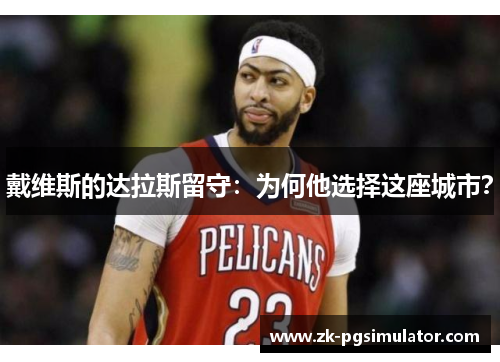 戴维斯的达拉斯留守:为何他选择这座城市? 戴维斯的达拉斯留守:为何他选择这座城市?