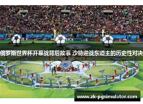 俄罗斯世界杯开幕战背后故事 沙特迎战东道主的历史性对决