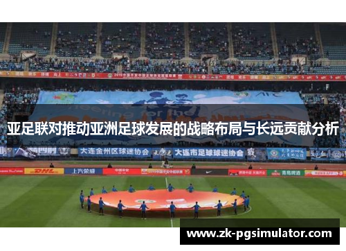 亚足联对推动亚洲足球发展的战略布局与长远贡献分析