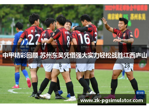 中甲精彩回顾 苏州东吴凭借强大实力轻松战胜江西庐山