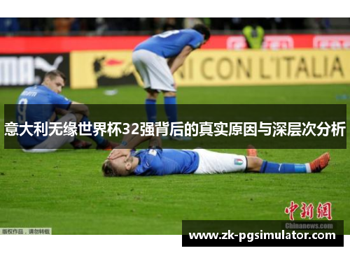 意大利无缘世界杯32强背后的真实原因与深层次分析