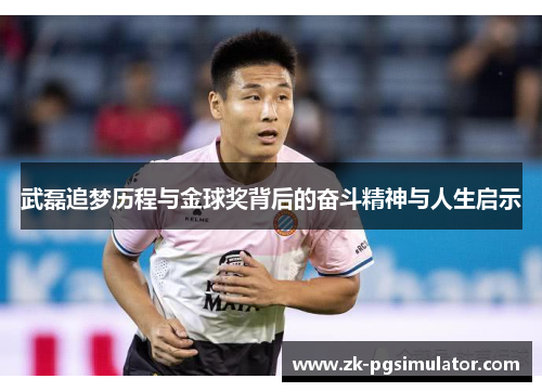 武磊追梦历程与金球奖背后的奋斗精神与人生启示