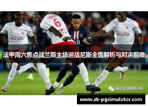 法甲周六焦点战兰斯主场迎战尼斯全面解析与对决前瞻 法甲周六焦点战兰斯主场迎战尼斯全面解析与对决前瞻