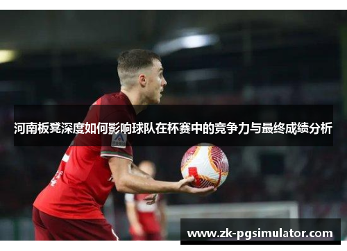 河南板凳深度如何影响球队在杯赛中的竞争力与最终成绩分析