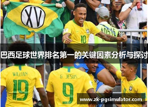 巴西足球世界排名第一的关键因素分析与探讨 巴西足球世界排名第一的关键因素分析与探讨