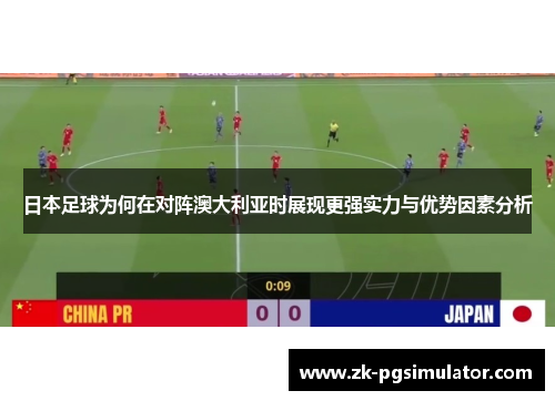 日本足球为何在对阵澳大利亚时展现更强实力与优势因素分析