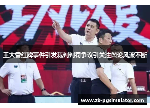 王大雷红牌事件引发裁判判罚争议引关注舆论风波不断