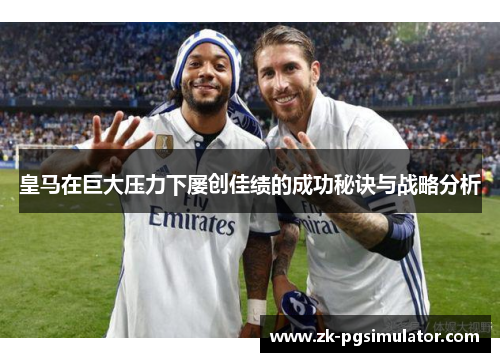 皇马在巨大压力下屡创佳绩的成功秘诀与战略分析