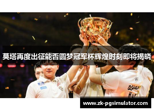 莫塔再度出征能否圆梦冠军杯辉煌时刻即将揭晓