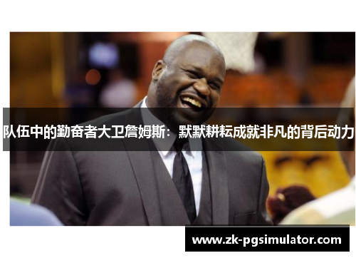 队伍中的勤奋者大卫詹姆斯：默默耕耘成就非凡的背后动力