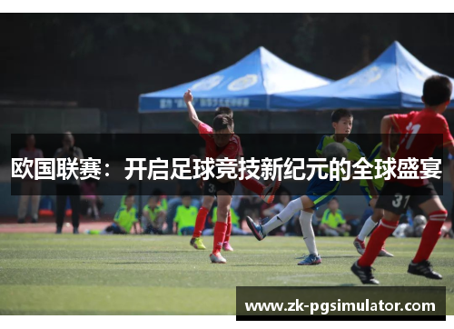 欧国联赛：开启足球竞技新纪元的全球盛宴