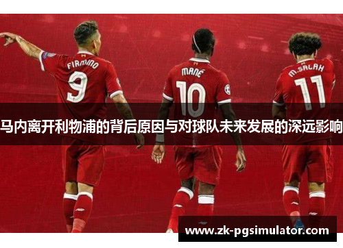 马内离开利物浦的背后原因与对球队未来发展的深远影响
