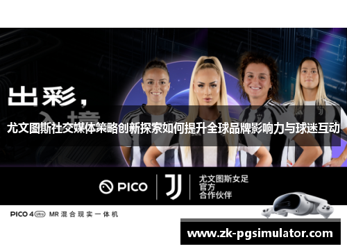 尤文图斯社交媒体策略创新探索如何提升全球品牌影响力与球迷互动 尤文图斯社交媒体策略创新探索如何提升全球品牌影响力与球迷互动