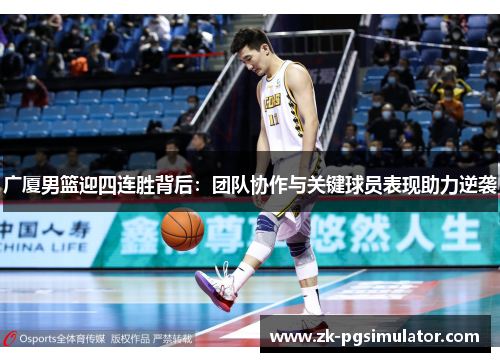 广厦男篮迎四连胜背后：团队协作与关键球员表现助力逆袭