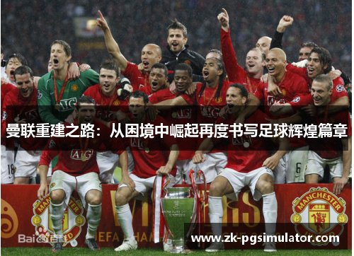 曼联重建之路：从困境中崛起再度书写足球辉煌篇章