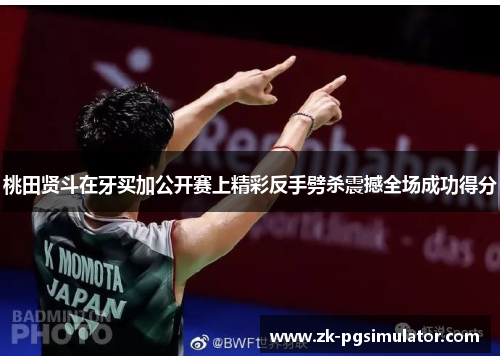 桃田贤斗在牙买加公开赛上精彩反手劈杀震撼全场成功得分 桃田贤斗在牙买加公开赛上精彩反手劈杀震撼全场成功得分