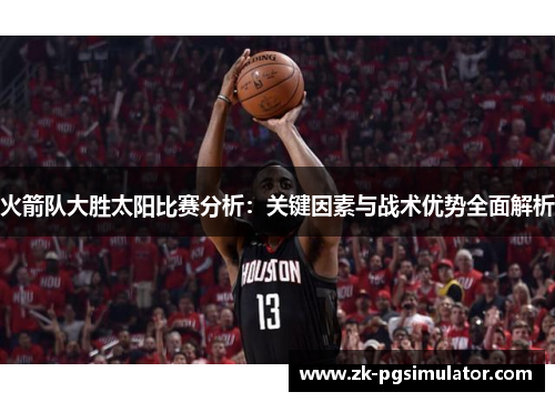 火箭队大胜太阳比赛分析：关键因素与战术优势全面解析